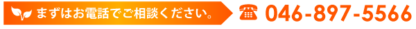 まずはお電話でご相談ください。046-897-5566